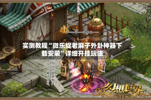 实测教程“微乐捉老麻子外卦神器下载安装”详细开挂玩法-第2张图片