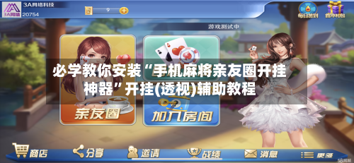 必学教你安装“手机麻将亲友圈开挂神器”开挂(透视)辅助教程-第2张图片