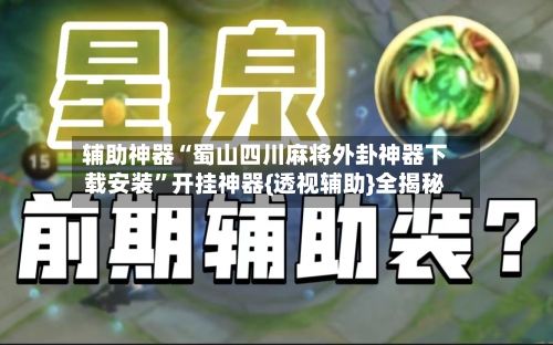 辅助神器“蜀山四川麻将外卦神器下载安装”开挂神器{透视辅助}全揭秘