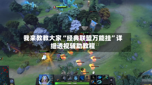 我来教教大家“经典联盟万能挂”详细透视辅助教程