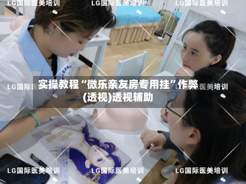 实操教程“微乐亲友房专用挂”作弊(透视)透视辅助