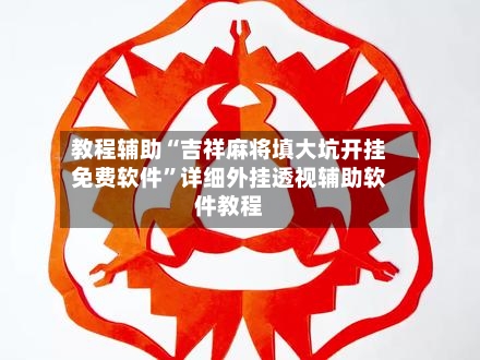 教程辅助“吉祥麻将填大坑开挂免费软件”详细外挂透视辅助软件教程-第2张图片