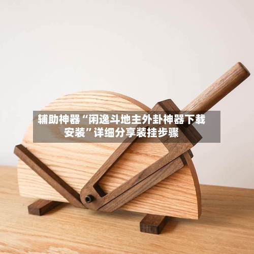 辅助神器“闲逸斗地主外卦神器下载安装”详细分享装挂步骤-第3张图片