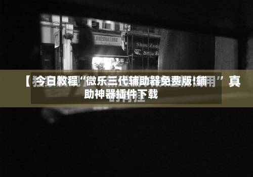 今日教程“微乐三代辅助器免费版!辅助神器插件下载-第3张图片