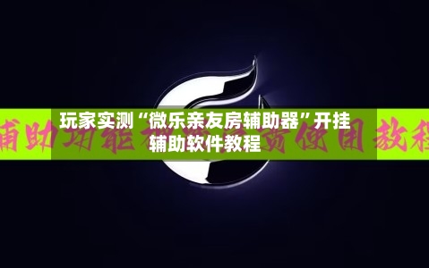 玩家实测“微乐亲友房辅助器”开挂辅助软件教程-第2张图片