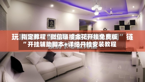 指定教程“微信链接金花开挂免费版”开挂辅助脚本+详细开挂安装教程-第3张图片