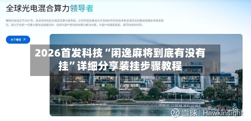 2026首发科技“闲逸麻将到底有没有挂”详细分享装挂步骤教程