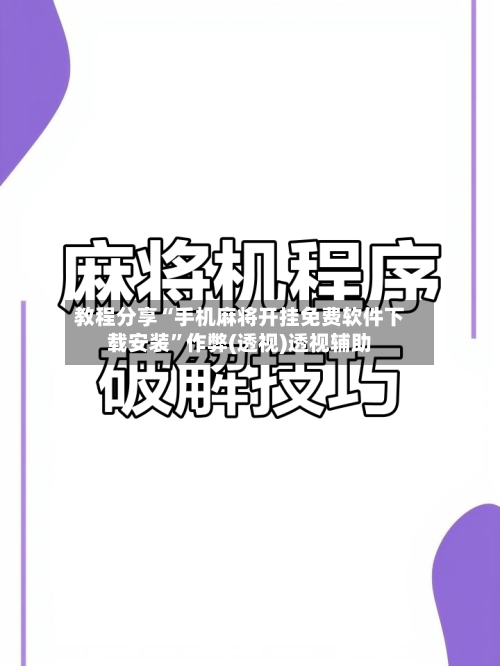 教程分享“手机麻将开挂免费软件下载安装”作弊(透视)透视辅助-第2张图片