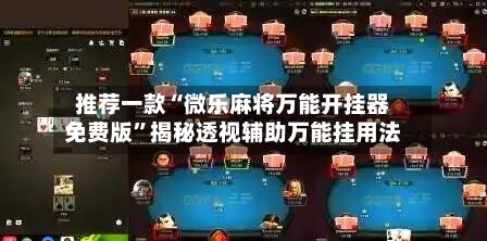 推荐一款“微乐麻将万能开挂器免费版”揭秘透视辅助万能挂用法-第2张图片