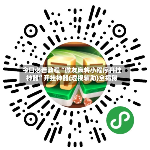 今日必看教程“微友麻将小程序开挂神器	”开挂神器{透视辅助}全揭秘-第2张图片
