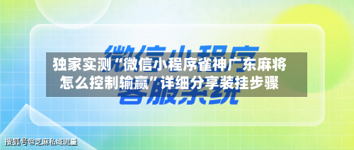 独家实测“微信小程序雀神广东麻将怎么控制输赢”详细分享装挂步骤-第2张图片
