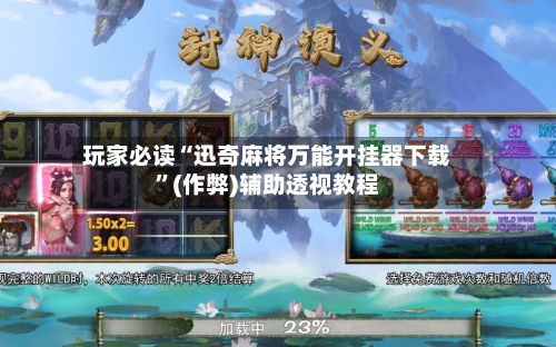 玩家必读“迅奇麻将万能开挂器下载”(作弊)辅助透视教程