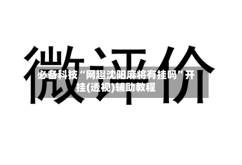 必备科技“网趣沈阳麻将有挂吗”开挂(透视)辅助教程-第3张图片
