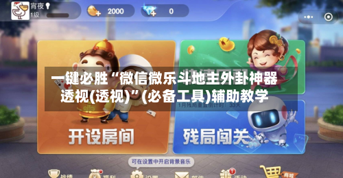 一键必胜“微信微乐斗地主外卦神器透视(透视)	”(必备工具)辅助教学-第2张图片