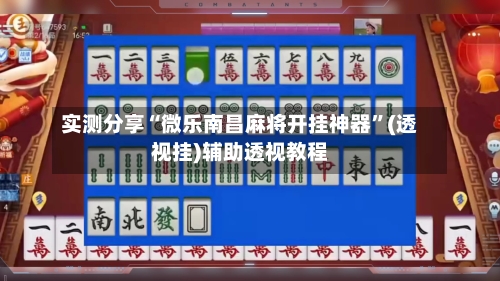 实测分享“微乐南昌麻将开挂神器”(透视挂)辅助透视教程-第2张图片