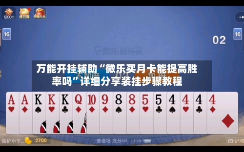万能开挂辅助“微乐买月卡能提高胜率吗	”详细分享装挂步骤教程-第2张图片
