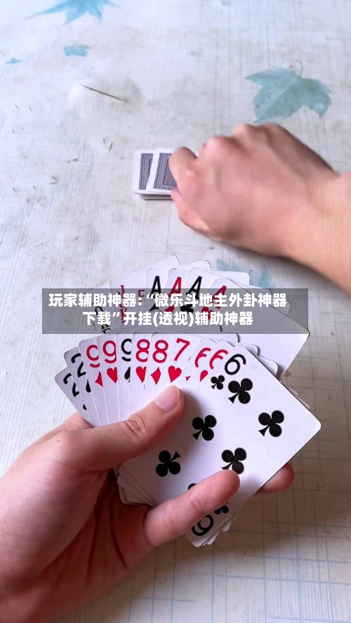 玩家辅助神器:“微乐斗地主外卦神器下载”开挂(透视)辅助神器