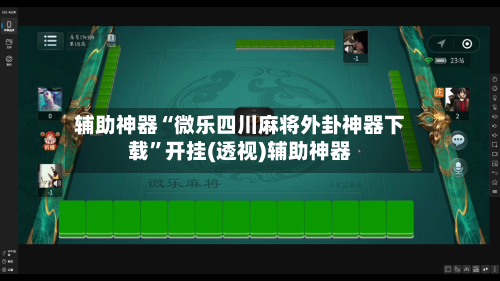 辅助神器“微乐四川麻将外卦神器下载”开挂(透视)辅助神器