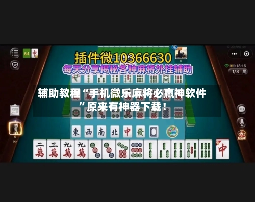 辅助教程“手机微乐麻将必赢神软件”原来有神器下载！-第2张图片