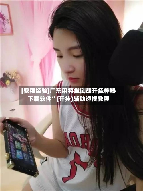 [教程经验]广东麻将推倒胡开挂神器下载软件	”(开挂)辅助透视教程-第2张图片