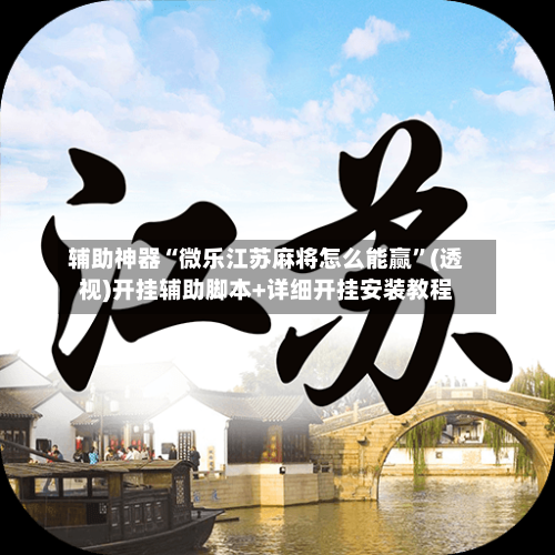 辅助神器“微乐江苏麻将怎么能赢”(透视)开挂辅助脚本+详细开挂安装教程-第2张图片