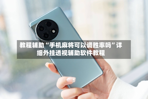 教程辅助“手机麻将可以调胜率吗”详细外挂透视辅助软件教程