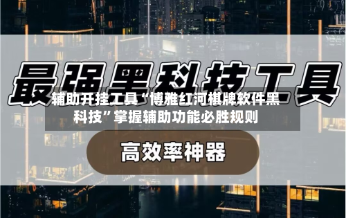 辅助开挂工具“博雅红河棋牌软件黑科技”掌握辅助功能必胜规则-第2张图片