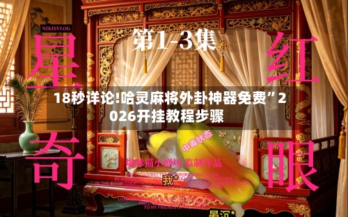 18秒详论!哈灵麻将外卦神器免费	”2026开挂教程步骤-第2张图片
