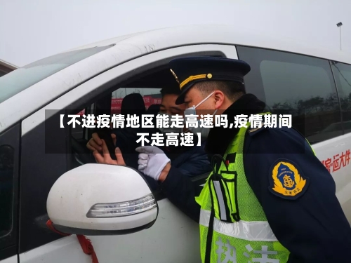 【不进疫情地区能走高速吗,疫情期间不走高速】-第3张图片