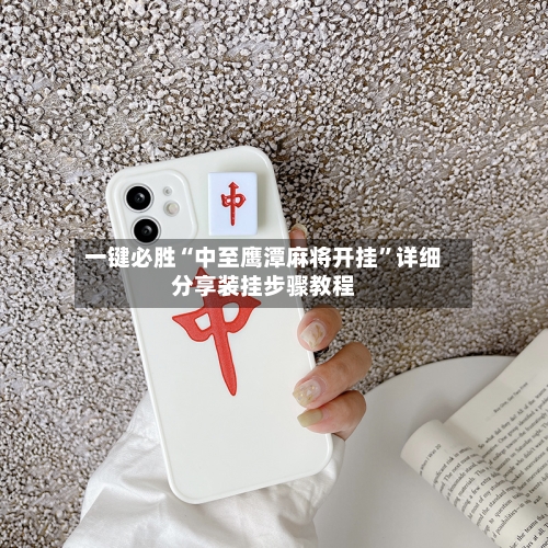 一键必胜“中至鹰潭麻将开挂”详细分享装挂步骤教程