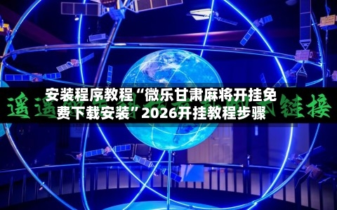 安装程序教程“微乐甘肃麻将开挂免费下载安装	”2026开挂教程步骤-第2张图片