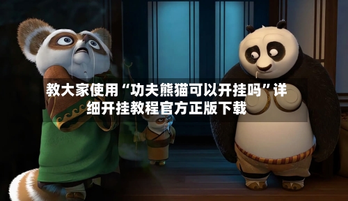 教大家使用“功夫熊猫可以开挂吗”详细开挂教程官方正版下载