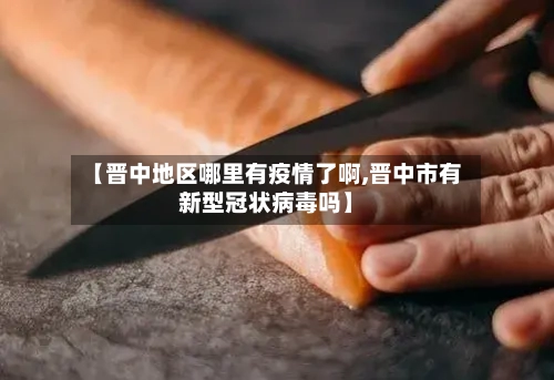 【晋中地区哪里有疫情了啊,晋中市有新型冠状病毒吗】