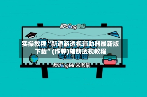 实操教程“新道游透视辅助器最新版下载”(作弊)辅助透视教程-第2张图片