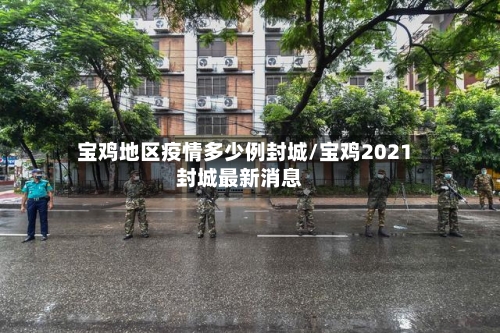 宝鸡地区疫情多少例封城/宝鸡2021封城最新消息