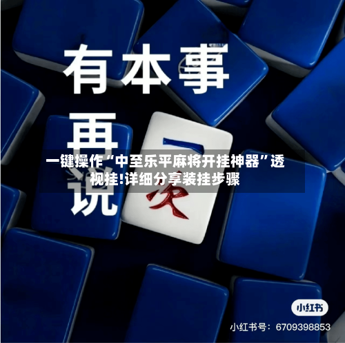 一键操作“中至乐平麻将开挂神器”透视挂!详细分享装挂步骤-第2张图片