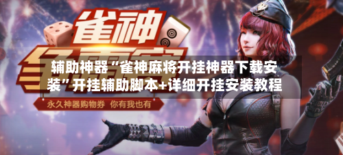 辅助神器“雀神麻将开挂神器下载安装”开挂辅助脚本+详细开挂安装教程
