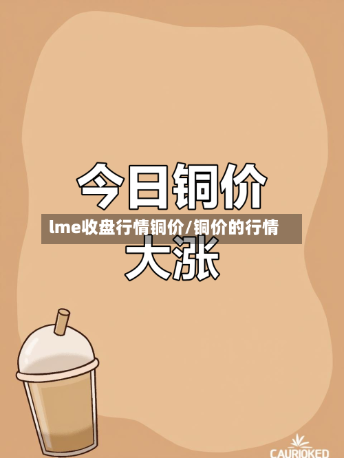 lme收盘行情铜价/铜价的行情-第2张图片