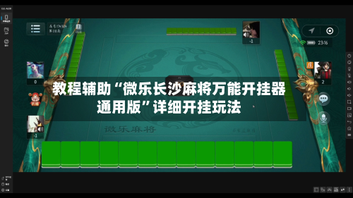 教程辅助“微乐长沙麻将万能开挂器通用版”详细开挂玩法-第2张图片
