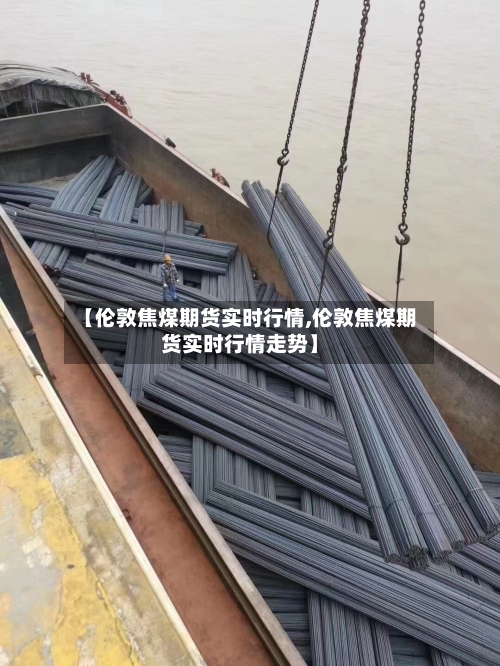 【伦敦焦煤期货实时行情,伦敦焦煤期货实时行情走势】-第2张图片