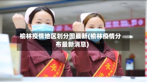 榆林疫情地区划分图最新(榆林疫情分布最新消息)-第3张图片