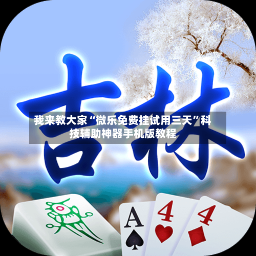 我来教大家“微乐免费挂试用三天”科技辅助神器手机版教程-第3张图片