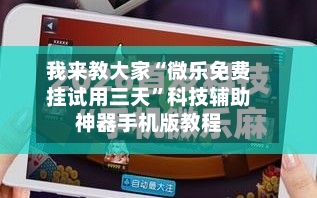 我来教大家“微乐免费挂试用三天”科技辅助神器手机版教程
