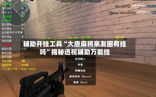 辅助开挂工具“大唐麻将亲友圈有挂吗”揭秘透视辅助万能挂