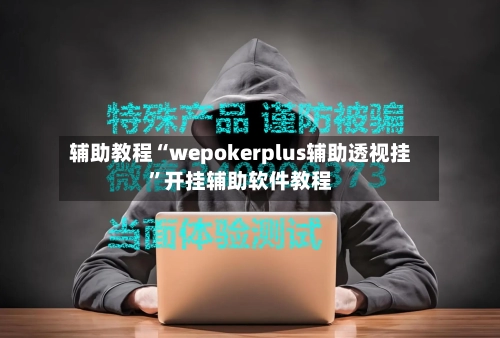 辅助教程“wepokerplus辅助透视挂”开挂辅助软件教程