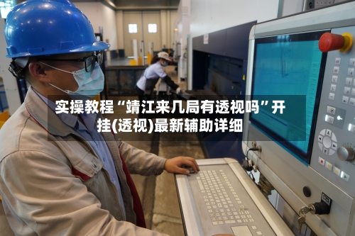 实操教程“靖江来几局有透视吗”开挂(透视)最新辅助详细-第3张图片