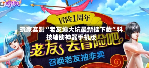 玩家实测“老友填大坑最新挂下载	”科技辅助神器手机版-第2张图片