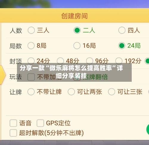 分享一款“微乐麻将怎么提高胜率	”详细分享装挂-第2张图片