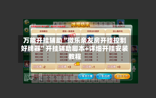 万能开挂辅助“微乐亲友房开挂控制好牌器”开挂辅助脚本+详细开挂安装教程