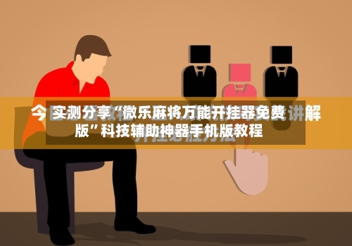 实测分享“微乐麻将万能开挂器免费版”科技辅助神器手机版教程
